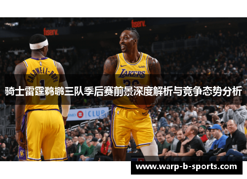 骑士雷霆鹈鹕三队季后赛前景深度解析与竞争态势分析